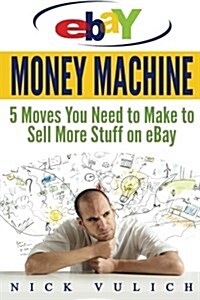 Ebay Money Machine: 5 Moves You Need to Make to Sell More Stuff on Ebay (Paperback)