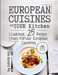 European Cuisines on Your Kitchen. Cookbook: 25 Recipes from Popular European Countries. Full Color (Paperback)