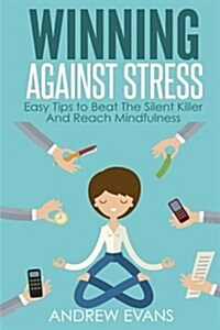 Winning Against Stress: Easy Tips to Beat the Silent Killer and Reach Mindfulness (Paperback)