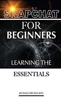 Snapchat for Beginners: Learning the Essentials (Paperback)