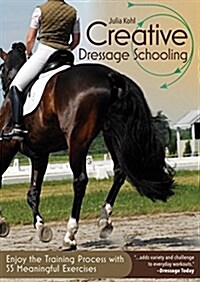 Creative Dressage Schooling: Enjoy the Training Process with 55 Meaningful Exercises (Paperback)