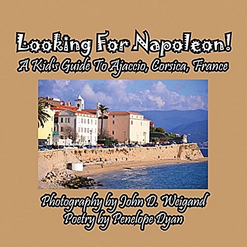Looking for Napoleon! a Kids Guide to Ajaccio, Corsica, France (Paperback)