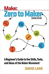 Zero to Maker: A Beginners Guide to the Skills, Tools, and Ideas of the Maker Movement (Paperback, 2)