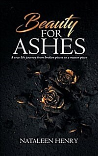 Beauty for Ashes: A True Life Journey from Broken Pieces to a Master Piece (Paperback)