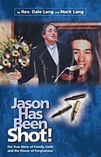 Jason Has Been Shot!: The True Story of Family, Faith and the Power of Forgiveness (Paperback)