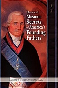Illustrated Masonic Secrets of Americas Founding Fathers (Paperback)