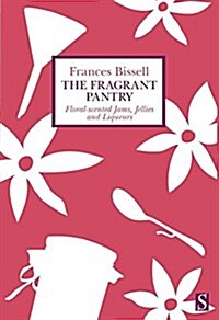 The Fragrant Pantry: Floral Scented Jams, Jellies and Liqueurs (Paperback)