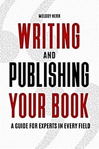 Writing and Publishing Your Book: A Guide for Experts in Every Field (Paperback)