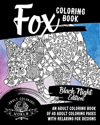 Fox Coloring Book: Black Night Edition: An Adult Coloring Book of 40 Adult Coloring Pages with Relaxing Fox Designs (Paperback)
