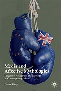 Media and Affective Mythologies: Discourse, Archetypes and Ideology in Contemporary Politics (Hardcover, 2017)