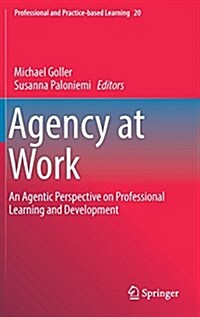Agency at Work: An Agentic Perspective on Professional Learning and Development (Hardcover, 2017)