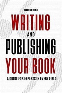 Writing and Publishing Your Book: A Guide for Experts in Every Field (Hardcover)