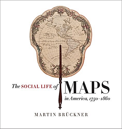 The Social Life of Maps in America, 1750-1860 (Hardcover)
