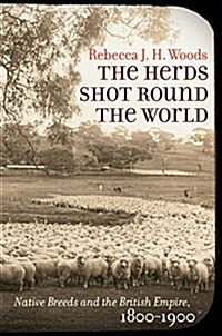 The Herds Shot Round the World: Native Breeds and the British Empire, 1800-1900 (Paperback)