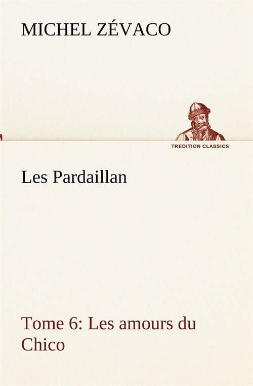 Les Pardaillan - Tome 06, Les Amours Du Chico (Paperback)