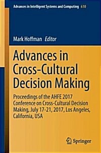Advances in Cross-Cultural Decision Making: Proceedings of the Ahfe 2017 International Conference on Cross-Cultural Decision Making, July 17-21, 2017, (Paperback, 2018)
