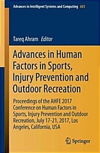 Advances in Human Factors in Sports, Injury Prevention and Outdoor Recreation: Proceedings of the Ahfe 2017 International Conference on Human Factors (Paperback, 2018)