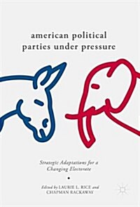 American Political Parties Under Pressure: Strategic Adaptations for a Changing Electorate (Hardcover, 2018)