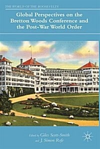 Global Perspectives on the Bretton Woods Conference and the Post-War World Order (Hardcover, 2017)