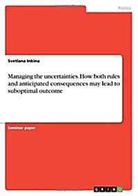 Managing the Uncertainties. How Both Rules and Anticipated Consequences May Lead to Suboptimal Outcome (Paperback)