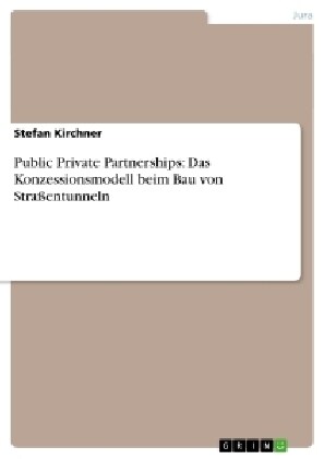 Public Private Partnerships: Das Konzessionsmodell beim Bau von Stra?ntunneln (Paperback)