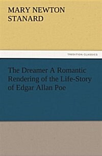 The Dreamer a Romantic Rendering of the Life-Story of Edgar Allan Poe (Paperback)