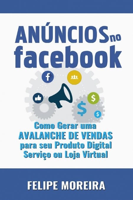 An?cios no Facebook: Como Gerar uma Avalanche de Vendas para Seu Produto Digital Servi? ou Loja Virtual (Paperback)