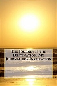 The Journey Is the Destination: My Journal for Inspiration (Paperback)