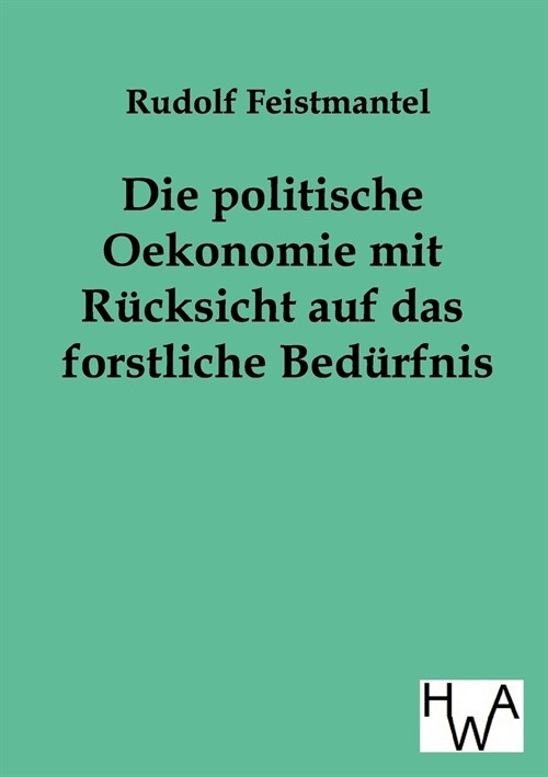 Die Politische Oekonomie Mit R?ksicht Auf Das Forstliche Bed?fnis (Paperback)