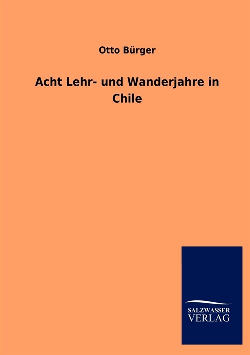 Acht Lehr- Und Wanderjahre in Chile (Paperback)