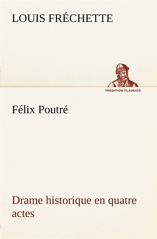 F?ix Poutr?Drame historique en quatre actes (Paperback)