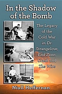 In the Shadow of the Bomb: The Legacy of the Cold War in Dr. Strangelove, End Zone, Crash and the Wire (Paperback)