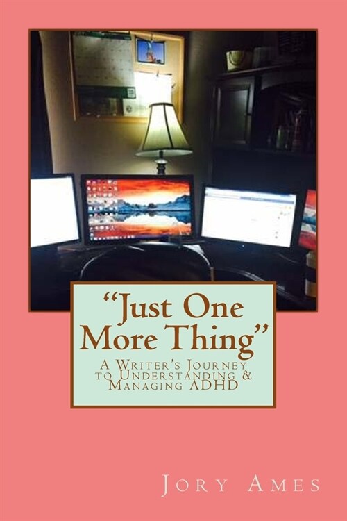 Just One More Thing: A Writers Journey to Understanding & Managing ADHD (Paperback)