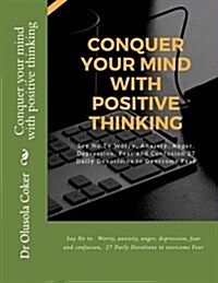 Conquer Your Mind with Positive Thinking: Say No to Worry, Anxiety, Anger, Depression, Fear and Confusion, 27 Daily Devotions to Overcome Fear (Paperback)