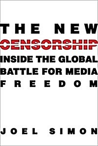 The New Censorship: Inside the Global Battle for Media Freedom (Paperback)