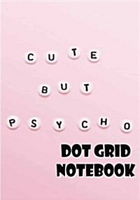 Dot Grid Notebook: CUTE BUT PSYCHO: 110 Dot Grid pages, 7 x 10 (Paperback)