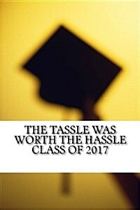The Tassle Was Worth the Hassle Class of 2017: Guest Book, Journal, Autographs (Paperback)