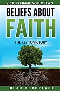 Beliefs about Faith: The Key to Victory (Paperback)