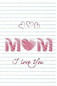 Mom I Love You: Mothers Day Journal Notebooks (Paperback)