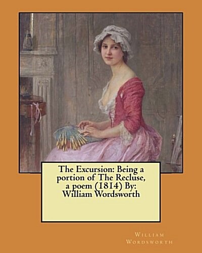 The Excursion: Being a Portion of the Recluse, a Poem (1814) By: William Wordsworth (Paperback)