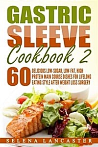 Gastric Sleeve Cookbook: Main Course - 60 Delicious Low-Carb, Low-Sugar, Low-Fat, High Protein Main Course Dishes for Lifelong Eating Style Aft (Paperback)