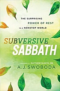 Subversive Sabbath: The Surprising Power of Rest in a Nonstop World (Paperback)