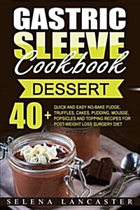 Gastric Sleeve Cookbook: Dessert - 40+ Easy and Skinny Low-Carb, Low-Sugar, Low-Fat Bariatric-Friendly Fudge, Truffles, Cakes, Pudding, Mousse, (Paperback)