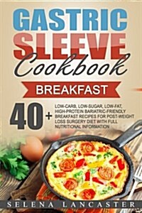 Gastric Sleeve Cookbook: Breakfast - 40+ Easy and Skinny Low-Carb, Low-Sugar, Low-Fat, High-Protein Breakfast Muffins, Quiche, Frittata, Sausag (Paperback)