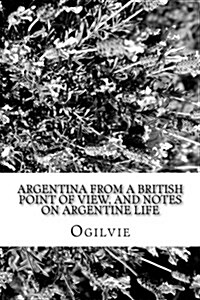 Argentina from a British Point of View, and Notes on Argentine Life (Paperback)