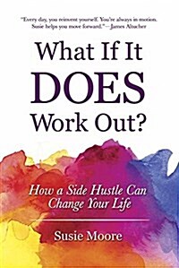 What If It Does Work Out?: How a Side Hustle Can Change Your Life (Hardcover)