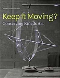 Keep It Moving?: Conserving Kinetic Art (Paperback)