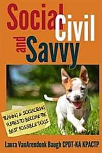 Social, Civil, and Savvy: Training & Socializing Puppies to Become the Best Possible Dogs (Paperback)