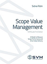 Scope Value Management: A Model to Measure Scope Performance and Drive Value Delivery (Hardcover)