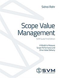 Scope Value Management: A Model to Measure Scope Performance and Drive Value Delivery (Paperback)